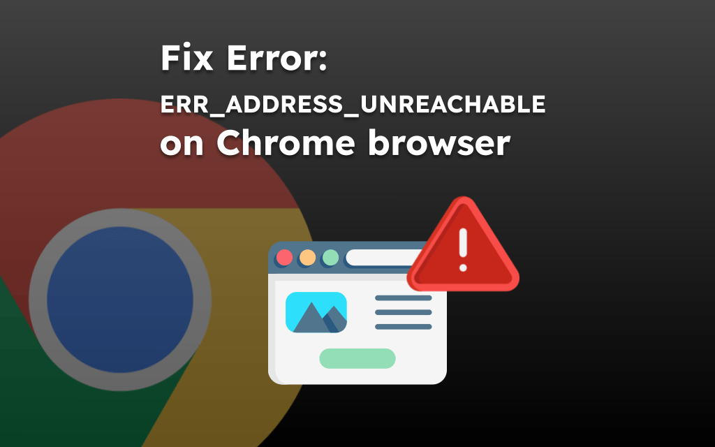 8 Ways to Address the ERR_ADDRESS_UNREACHABLE in Google ChromeABOUT ‘ERR_ADDRESS_UNREACHABLE’